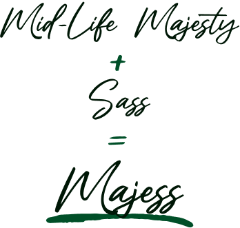 Mid-Life Majesty + Sass = Majess